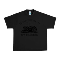 Black I D Rather Be On My Tractor Urban Heavy Tee - Bettercallsaul