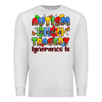 Autism Is Not A Tragedy Ignorance Is Premium Sweatshirt | Teevron