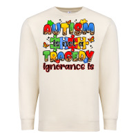 Sandshell autism is not a tragedy ignorance is Premium Sweatshirt - JahusDesignShop