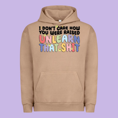 I Don't Care How You Were Raised Unlearn That Shit Urban Hoodie Designed By Maliassmallbusiness