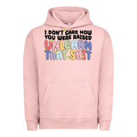 I Dont Care How You Were Raised Unlearn That Shit Urban Hoodie | Teevron