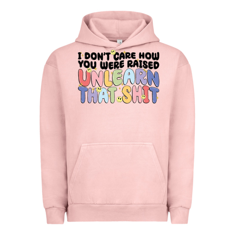 I Dont Care How You Were Raised Unlearn That Shit Urban Hoodie by MaliasSmallBusiness | Teevron