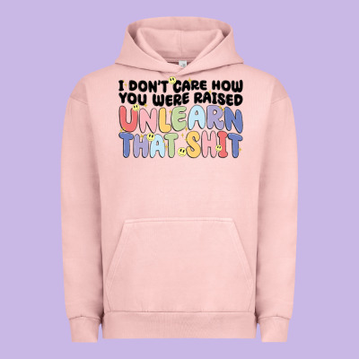 I Dont Care How You Were Raised Unlearn That Shit Urban Hoodie Designed By Maliassmallbusiness