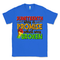 True Royal juneteenth was a promise what was broken Classic Tee - texasbilliewilder