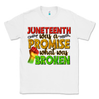 White juneteenth was a promise what was broken Classic Tee - texasbilliewilder