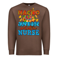 Chestnut nacho average pediatric nurse   with nacho Premium Sweatshirt - AdoDesignShop