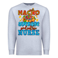 Heather Grey nacho average pediatric nurse   with nacho Premium Sweatshirt - AdoDesignShop