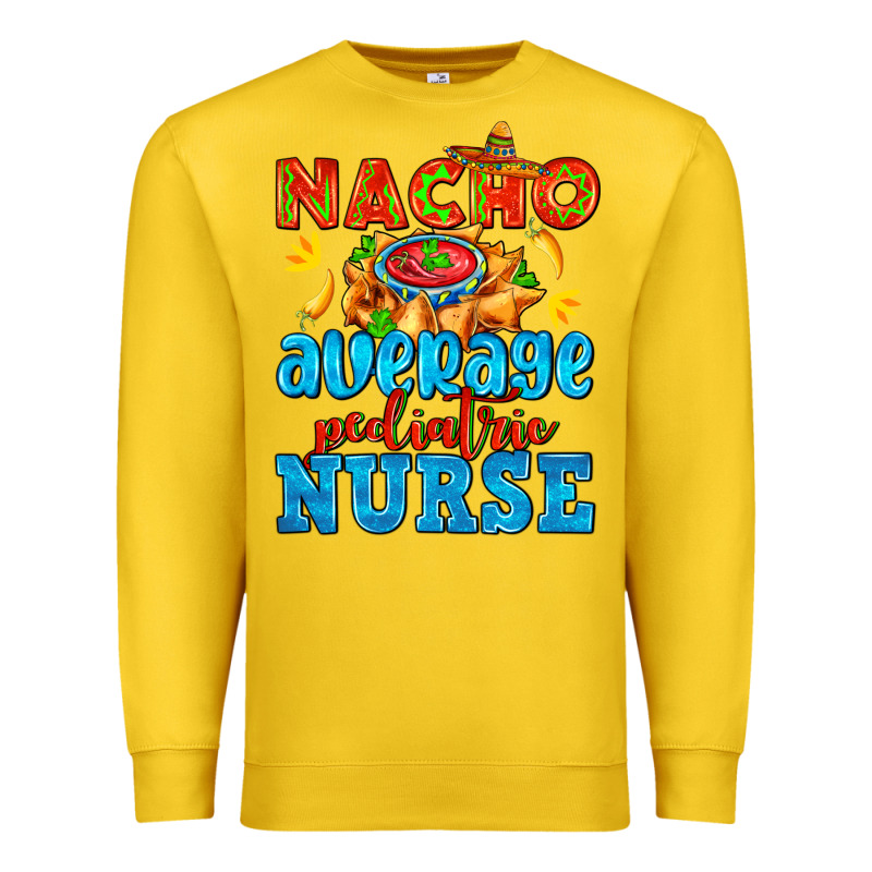 Nacho Average Pediatric Nurse   With Nacho Premium Sweatshirt by AdoDesignShop | Teevron