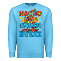 Ocean Blue nacho average pediatric nurse   with nacho Premium Sweatshirt - AdoDesignShop
