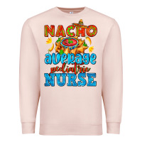 Pale Pink nacho average pediatric nurse   with nacho Premium Sweatshirt - AdoDesignShop