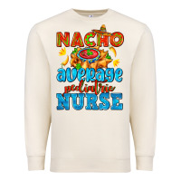 Sandshell nacho average pediatric nurse   with nacho Premium Sweatshirt - AdoDesignShop