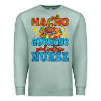 Seafoam nacho average pediatric nurse   with nacho Premium Sweatshirt - AdoDesignShop
