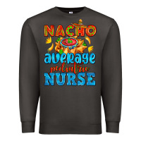 Smoke nacho average pediatric nurse   with nacho Premium Sweatshirt - AdoDesignShop