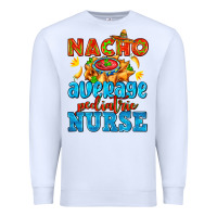 White nacho average pediatric nurse   with nacho Premium Sweatshirt - AdoDesignShop
