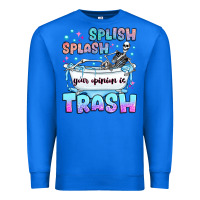 True Royal splish splash your opinion is trash Premium Sweatshirt - JahusDesignShop