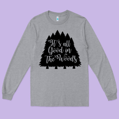 Long Sleeve Tee its all good in the woods