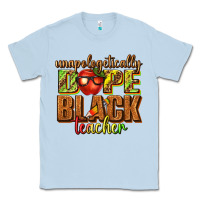 Dusty Blue unapologetically dope black teacher juneteenth Classic Tee - texasbilliewilder