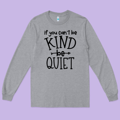 Long Sleeve Tee kind be quiet