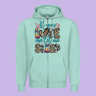 Zipper Hoodie if you love me let me sleep