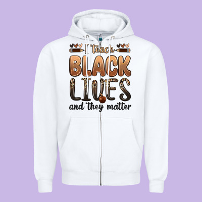 I Teach Black Lives And They Matter Zipper Hoodie Designed By Zillion Design Studio
