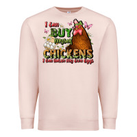 I Can Buy Myself Chickens I Can Hatch My Own Eggs Premium Sweatshirt | Teevron