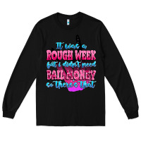 Black it was rough week but i didn't need bail money so Long Sleeve Tee - MaliasSmallBusiness
