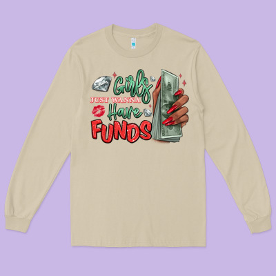 Long Sleeve Tee girls just wanna have funds