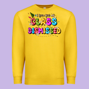 I Love You All Class Dismissed Premium Sweatshirt Designed By Jahusdesignshop