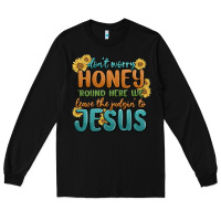 Black don't worry honey 'round here we Long Sleeve Tee - MaliasSmallBusiness