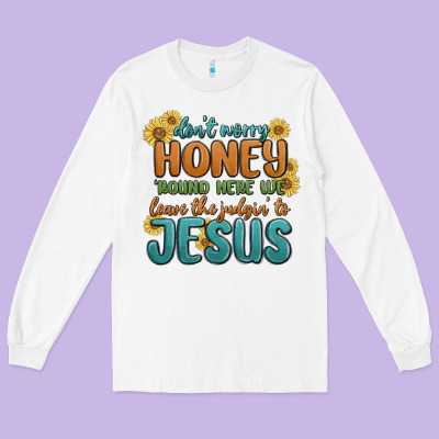 Long Sleeve Tee don't worry honey 'round here we
