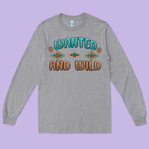 Wanted And Wild Long Sleeve Tee Designed By Maliassmallbusiness