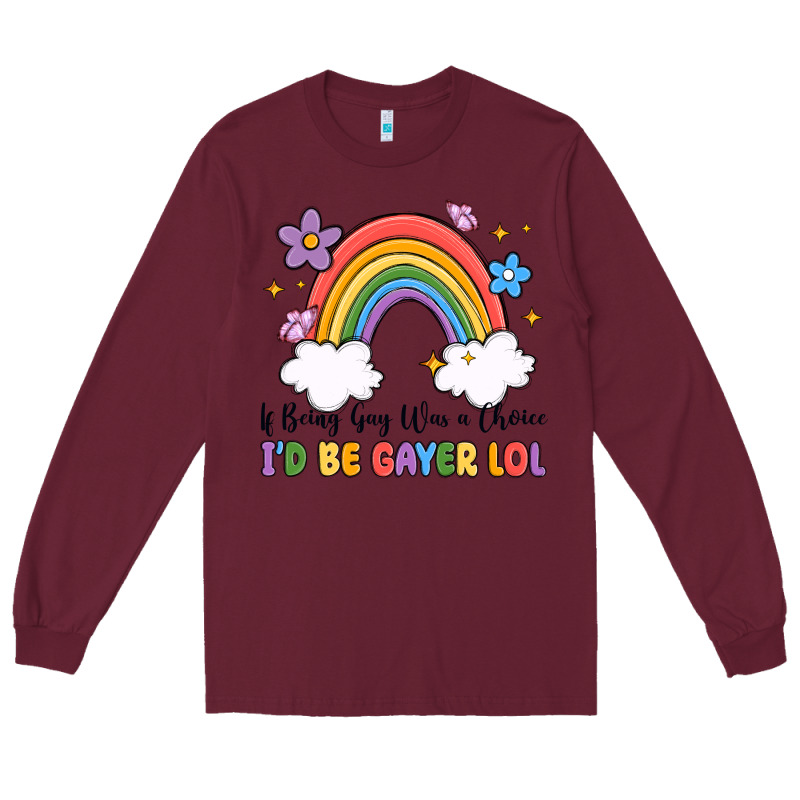If Being Gay Was A Choice I'd Be Gayer Lol Long Sleeve Tee by MaliasSmallBusiness | Teevron