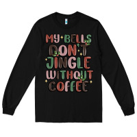 Black my bells don't jingle without coffee Long Sleeve Tee - MaliasSmallBusiness