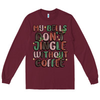 Burgundy my bells don't jingle without coffee Long Sleeve Tee - MaliasSmallBusiness