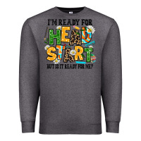 Charcoal Heather i am ready for head start but is it ready for me Premium Sweatshirt - AdoDesignShop