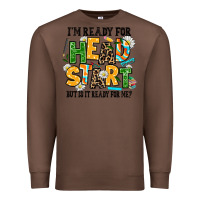 Chestnut i am ready for head start but is it ready for me Premium Sweatshirt - AdoDesignShop