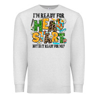 Oatmeal Heather i am ready for head start but is it ready for me Premium Sweatshirt - AdoDesignShop