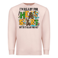 Pale Pink i am ready for head start but is it ready for me Premium Sweatshirt - AdoDesignShop