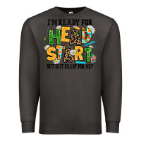 Smoke i am ready for head start but is it ready for me Premium Sweatshirt - AdoDesignShop