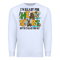 White i am ready for head start but is it ready for me Premium Sweatshirt - AdoDesignShop
