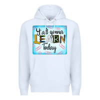 White Y'all Gonna Learn Today Premium Hoodie - LillyAllenDesigns