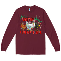 Burgundy what a damn cluckin' fluster fluck chickens christ Long Sleeve Tee - MaliasSmallBusiness