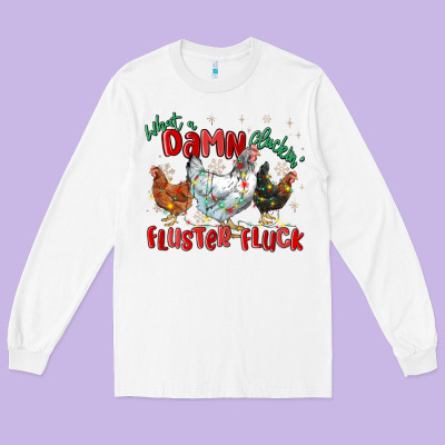 Long Sleeve Tee what a damn cluckin' fluster fluck chickens christ