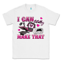 White i can totally make that Classic Tee - texasbilliewilder