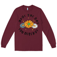 Burgundy have the day you deserve Long Sleeve Tee - MaliasSmallBusiness