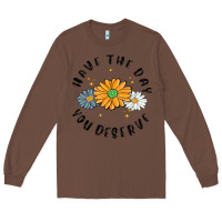 Chestnut have the day you deserve Long Sleeve Tee - MaliasSmallBusiness