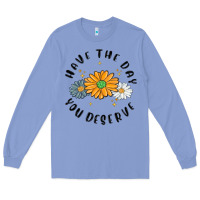 Colony Blue have the day you deserve Long Sleeve Tee - MaliasSmallBusiness