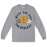 Heather Grey have the day you deserve Long Sleeve Tee - MaliasSmallBusiness