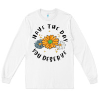 White have the day you deserve Long Sleeve Tee - MaliasSmallBusiness