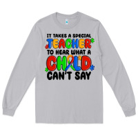 It Takes A Special Teacher To Hear What A Child Ca Long Sleeve Tee | Teevron